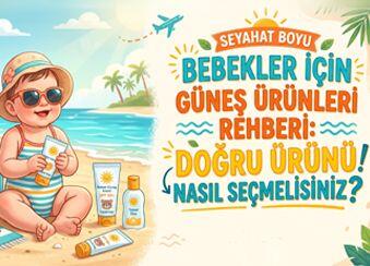 Seyahat Boyu Bebek Güneş Ürünleri Rehberi: Doğru Ürünü Nasıl Seçmelisiniz?