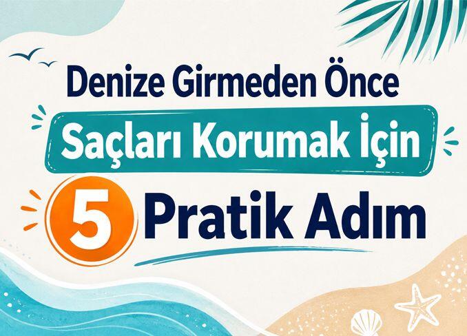 Denize Girmeden Önce Saçları Korumak İçin 5 Pratik Adım