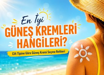 En İyi Güneş Kremleri Hangileri? Cilt Tipine Göre Güneş Kremi Seçme Rehberi