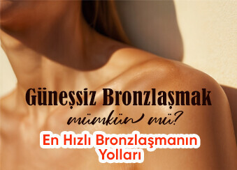Güneşsiz Bronzlaşmak Mümkün Mü? En Hızlı Bronzlaşmanın Yolları