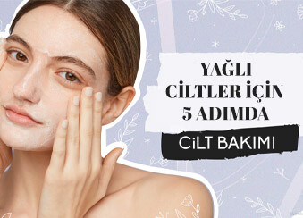 YAĞLI CİLTLER İÇİN 5 ADIMDA CİLT BAKIMI 