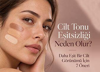 Cilt Tonu Eşitsizliği Neden Olur? Daha Eşit Bir Cilt Görünümü İçin 7 Öneri