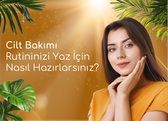 Cilt Bakım Rutininizi Yaz İçin Nasıl Hazırlarsınız?