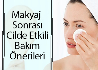 Makyaj Sonrası Cilde Etkili Bakım