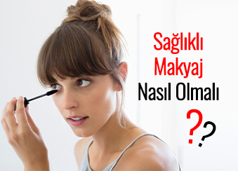 Sağlıklı Makyaj Nasıl Olmalı?